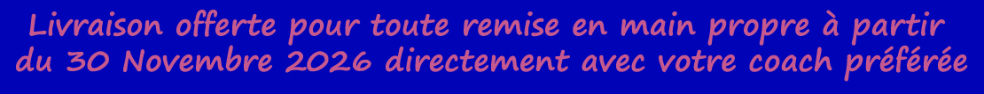 Livraison offerte pour toute remise en main propreà partir  du 30 septembre 2026 directement  avec votre coach préférée